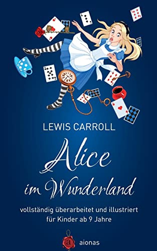 Alice im Wunderland. Vollständig überarbeitet und illustriert: für Kinder ab 9 Jahre (aionas kinderbuchklassiker) von CREATESPACE